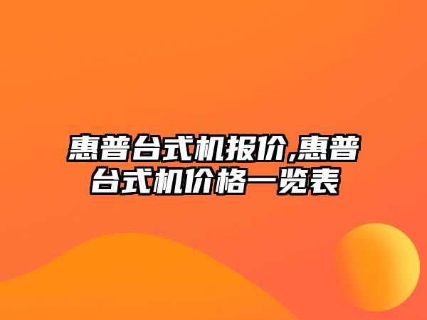 惠普臺式機(jī)報(bào)價(jià),惠普臺式機(jī)價(jià)格一覽表