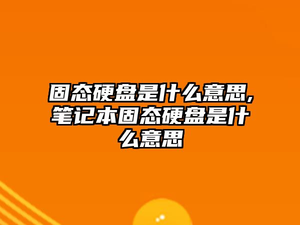 固態硬盤是什么意思,筆記本固態硬盤是什么意思