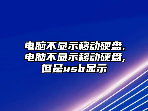 電腦不顯示移動硬盤,電腦不顯示移動硬盤,但是usb顯示