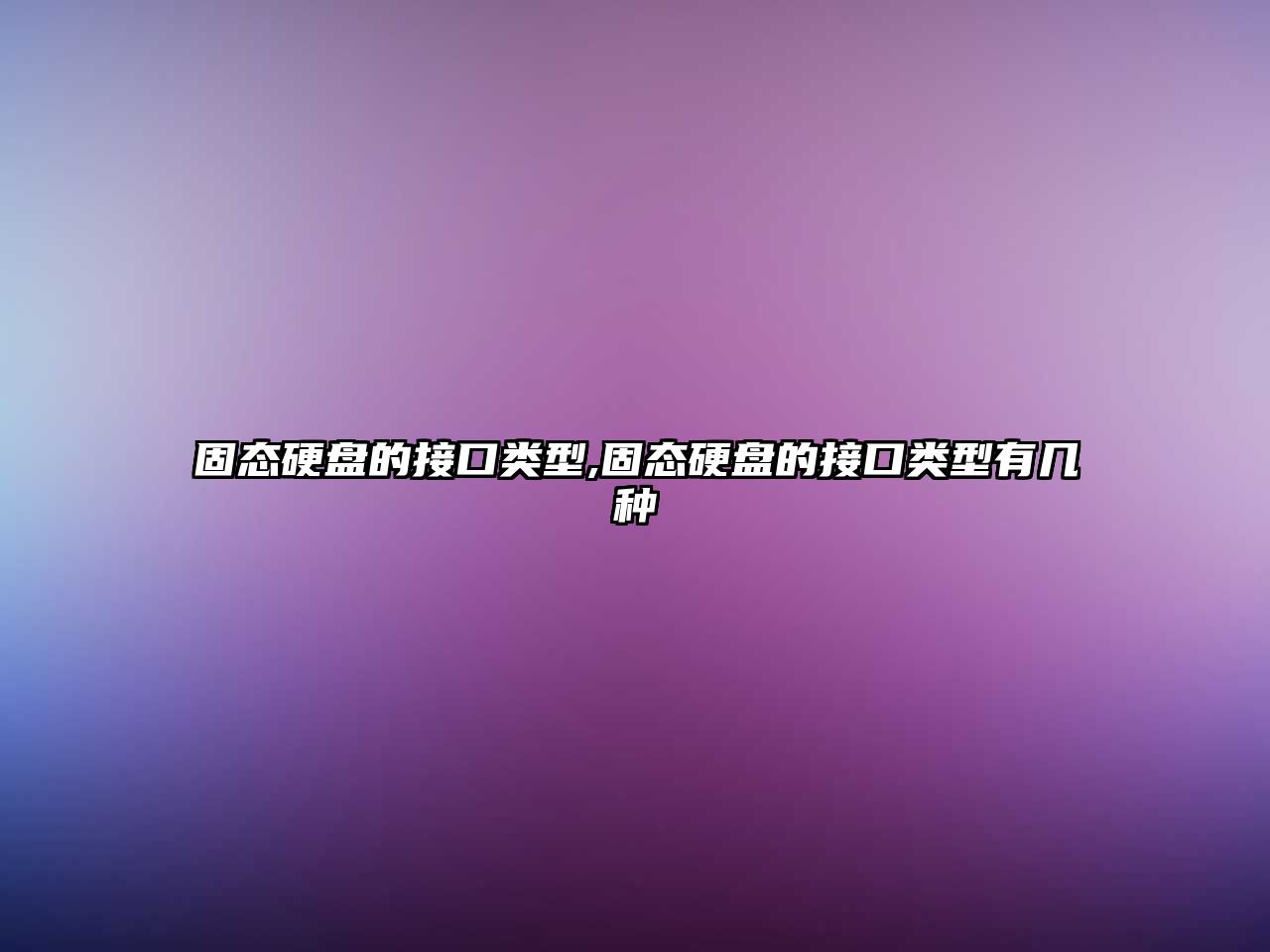 固態硬盤的接口類型,固態硬盤的接口類型有幾種