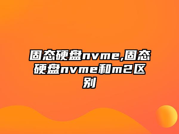 固態(tài)硬盤(pán)nvme,固態(tài)硬盤(pán)nvme和m2區(qū)別