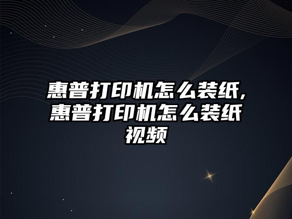 惠普打印機怎么裝紙,惠普打印機怎么裝紙視頻