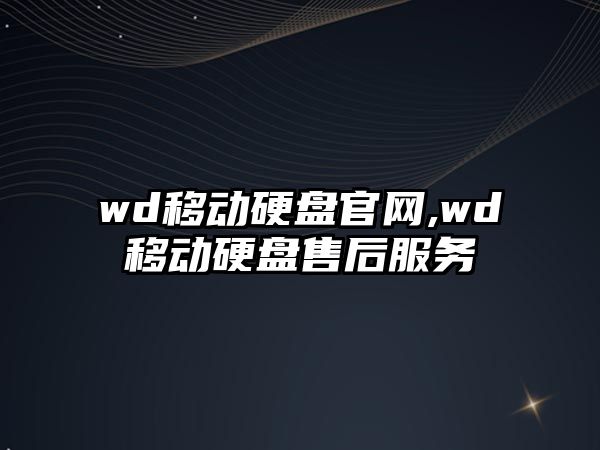 wd移動硬盤官網,wd移動硬盤售后服務