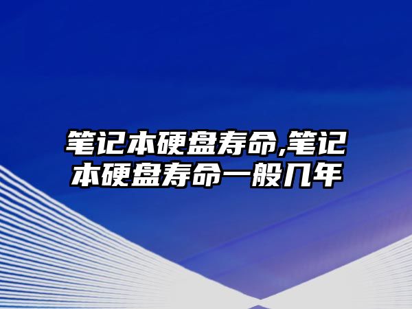 筆記本硬盤壽命,筆記本硬盤壽命一般幾年