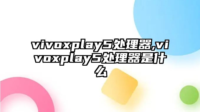 vivoxplay5處理器,vivoxplay5處理器是什么