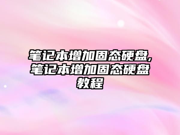 筆記本增加固態硬盤,筆記本增加固態硬盤教程