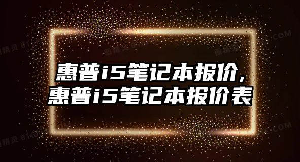 惠普i5筆記本報價,惠普i5筆記本報價表