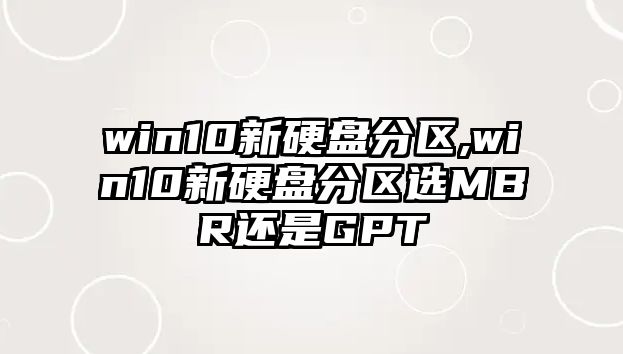 win10新硬盤分區,win10新硬盤分區選MBR還是GPT